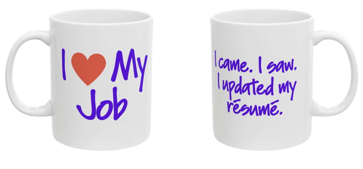 Two-sided mug. Front reads I love my job. Back reads I came, I saw, I updated my resume.